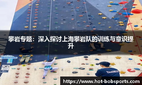 攀岩专题：深入探讨上海攀岩队的训练与意识提升